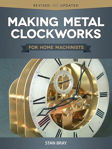 Making Metal Clockworks for Home Machinists (Fox Chapel Publishing) Introduction to Horology for the Complete Beginner; Learn About Tools, Terminology, Clock Construction, Materials, and Methods
