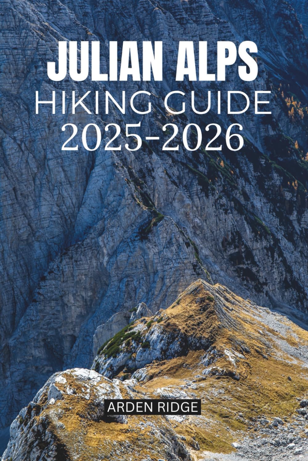JULIAN ALPS HIKING GUIDE 2025-2026: The Complete Guide to Slovenia’s Mountains, Trails, and Adventure Routes (Trailblazers: Ultimate Hiking Adventures Series)