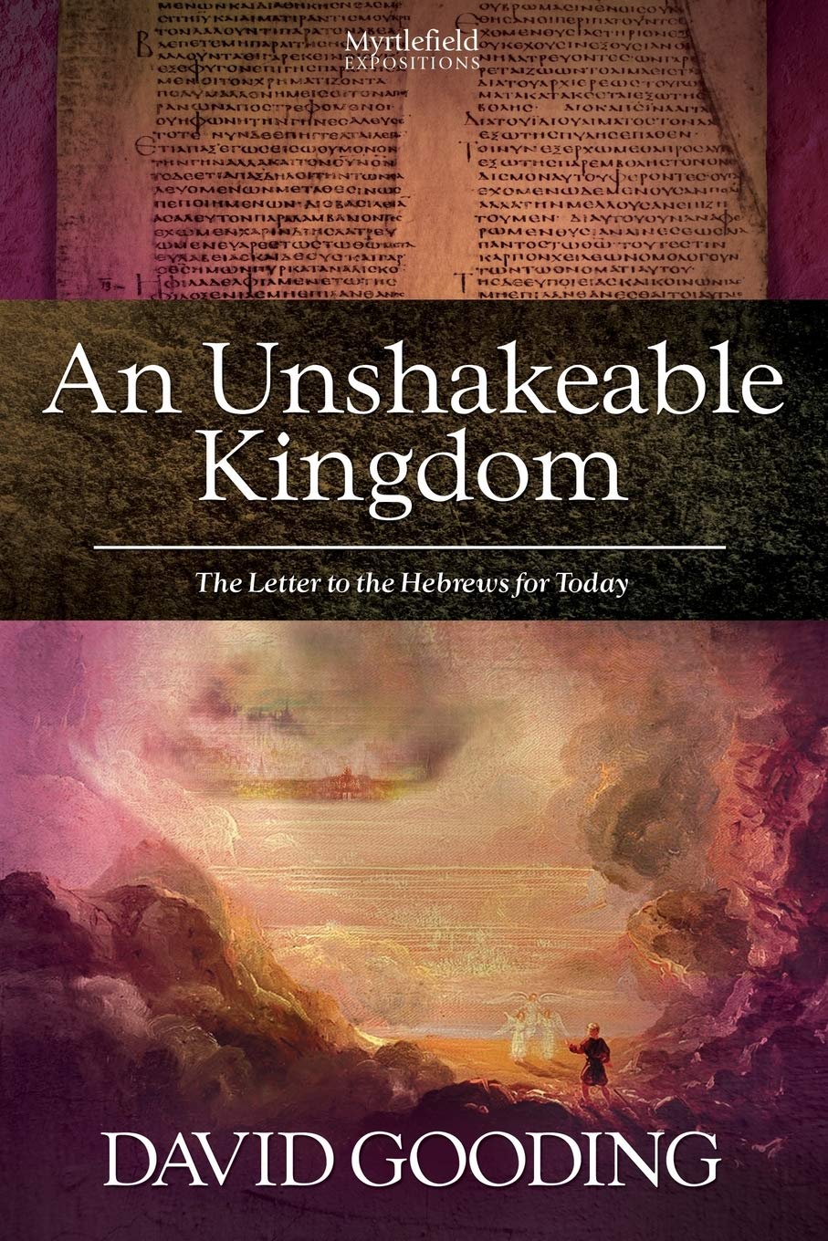 An Unshakeable Kingdom: The Letter to the Hebrews for Today: Volume 5 (Myrtlefield Expositions)