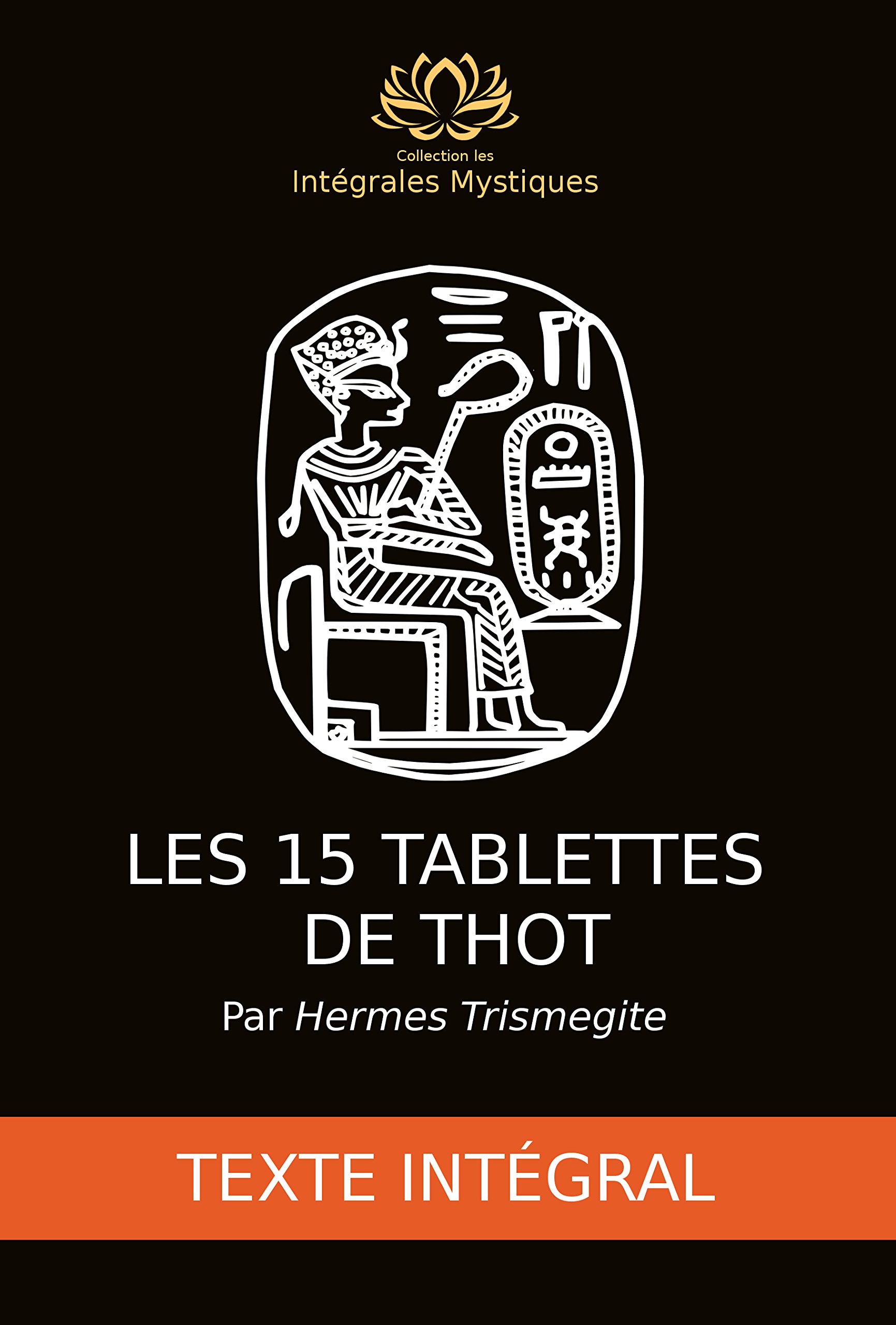 Les 15 tablettes de Thot (Hermes Trismegite)  - Texte intégral: Collection des Intégrales Mystiques (Les Intégrales Mystiques t. 2) (French Edition)
