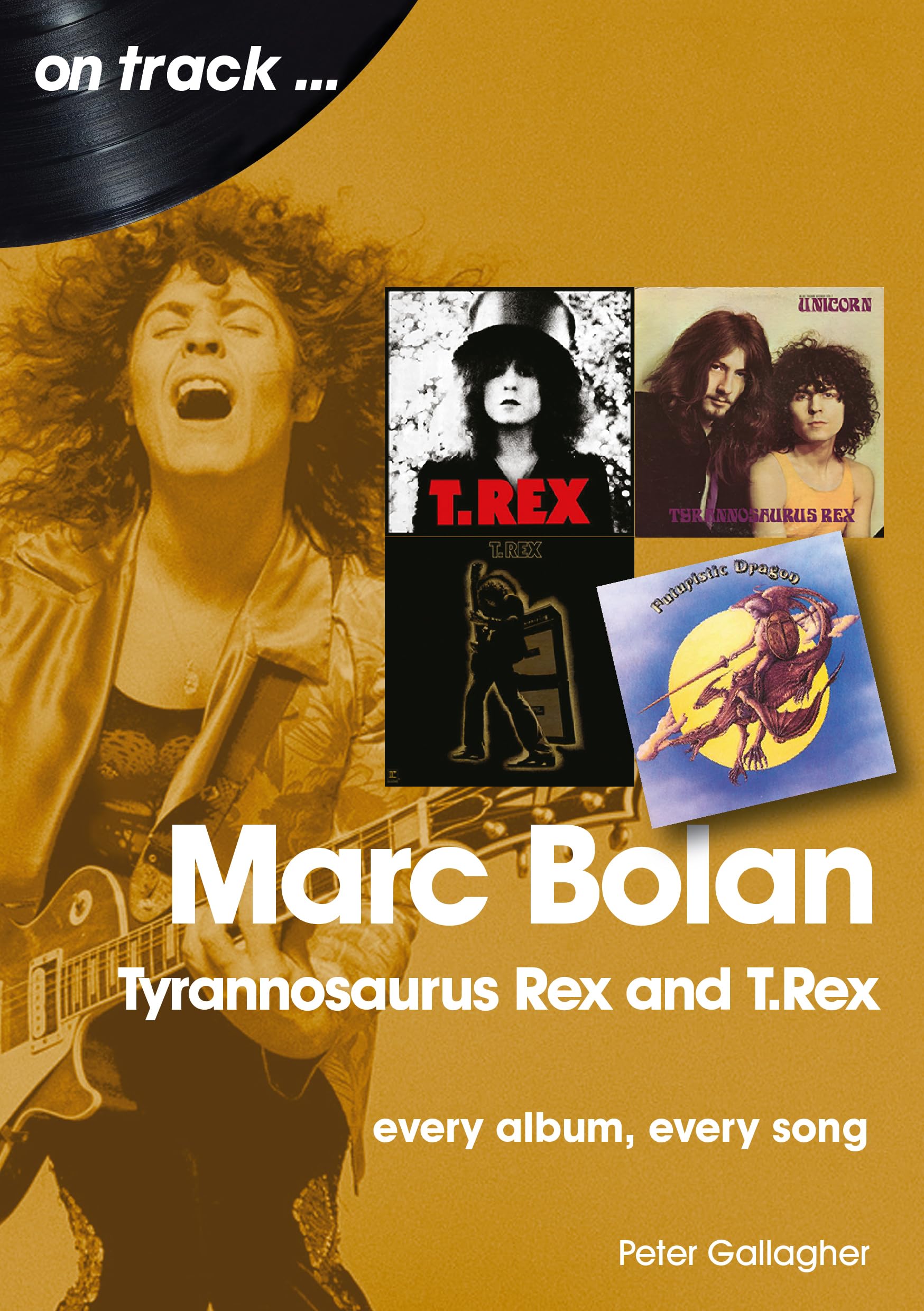 Marc Bolan: Tyrannosaurus Rex and T.Rex: Every Album, Every Song (On Track)