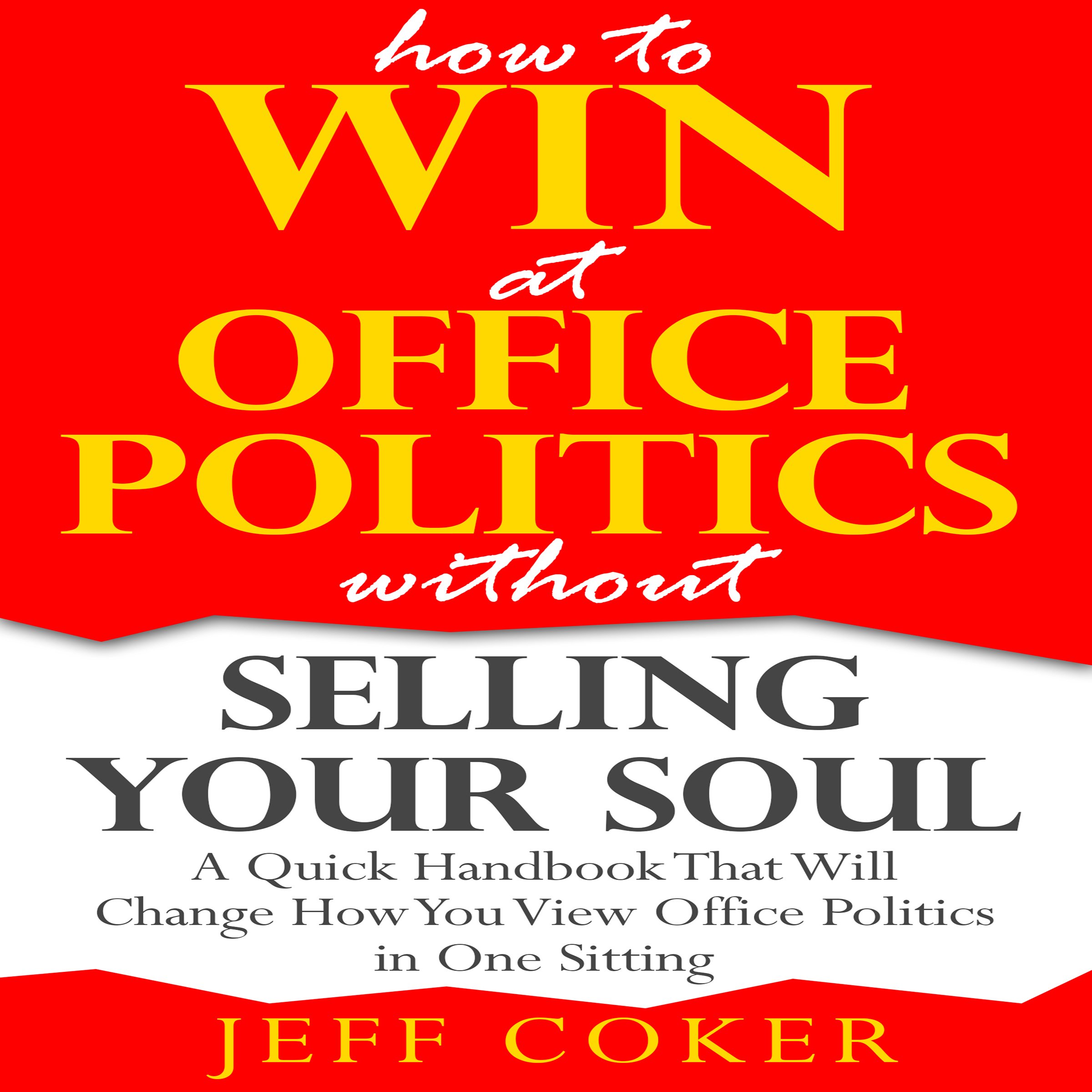 Cover art for How to Win at Office Politics without Selling Your Soul: A Quick Handbook That Will Change How You View Office Politics in One Sitting