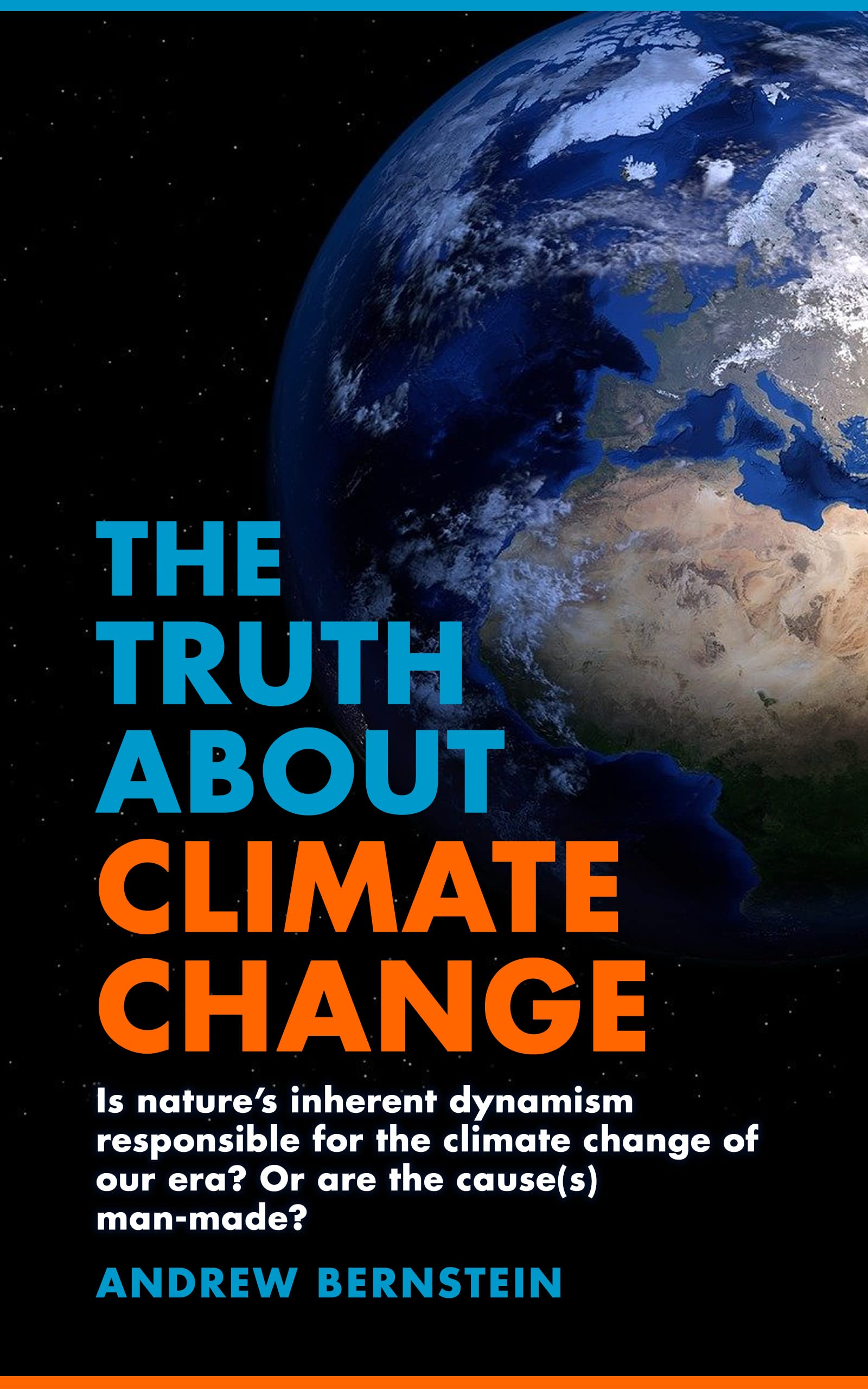 The Truth About Climate Change: Is nature’s inherent dynamism responsible for the climate change of our era? Or are the cause(s) man-made?