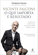 Vicente Falconi – O que importa é resultado: O professor de engenharia que revolucionou o modelo de gestão no Brasil