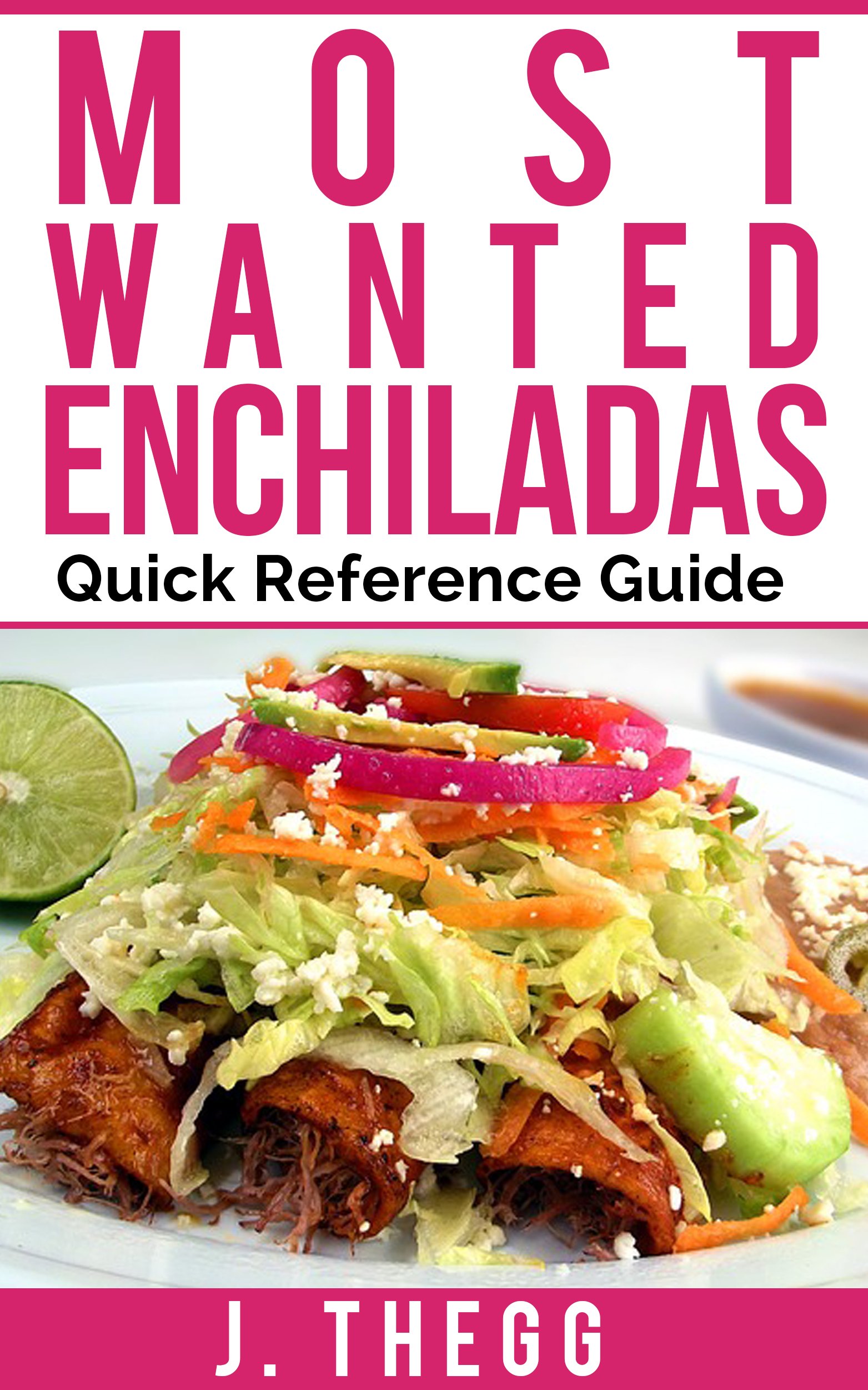 Enchiladas: Most Wanted (Enchiladas, Mexican Cookbook, Enchilada Cookbook, Cooking, Vegetarian, Flexitarian Book 2)