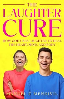 The Laughter Cure: How God Uses Laughter to Heal the Heart, Mind, and Body