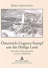 Österreich-Ungarns Kampf um das Heilige Land: Kaiserliche Palästinapolitik im Ersten Weltkrieg (German Edition)