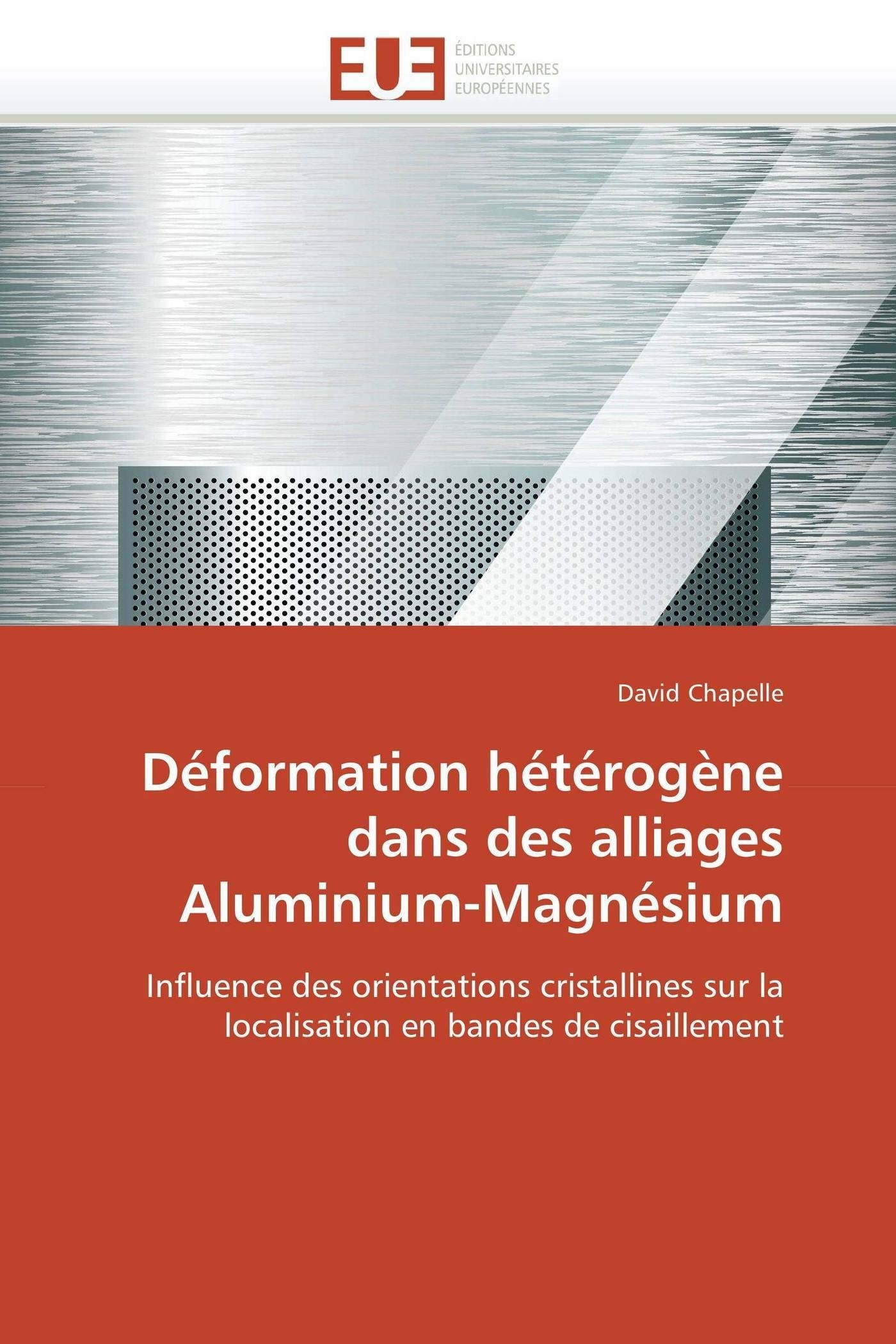 Déformation hétérogène dans des alliages Aluminium-Magnésium: Influence des orientations cristallines sur la localisation en bandes de cisaillement (Omn.Univ.Europ.)