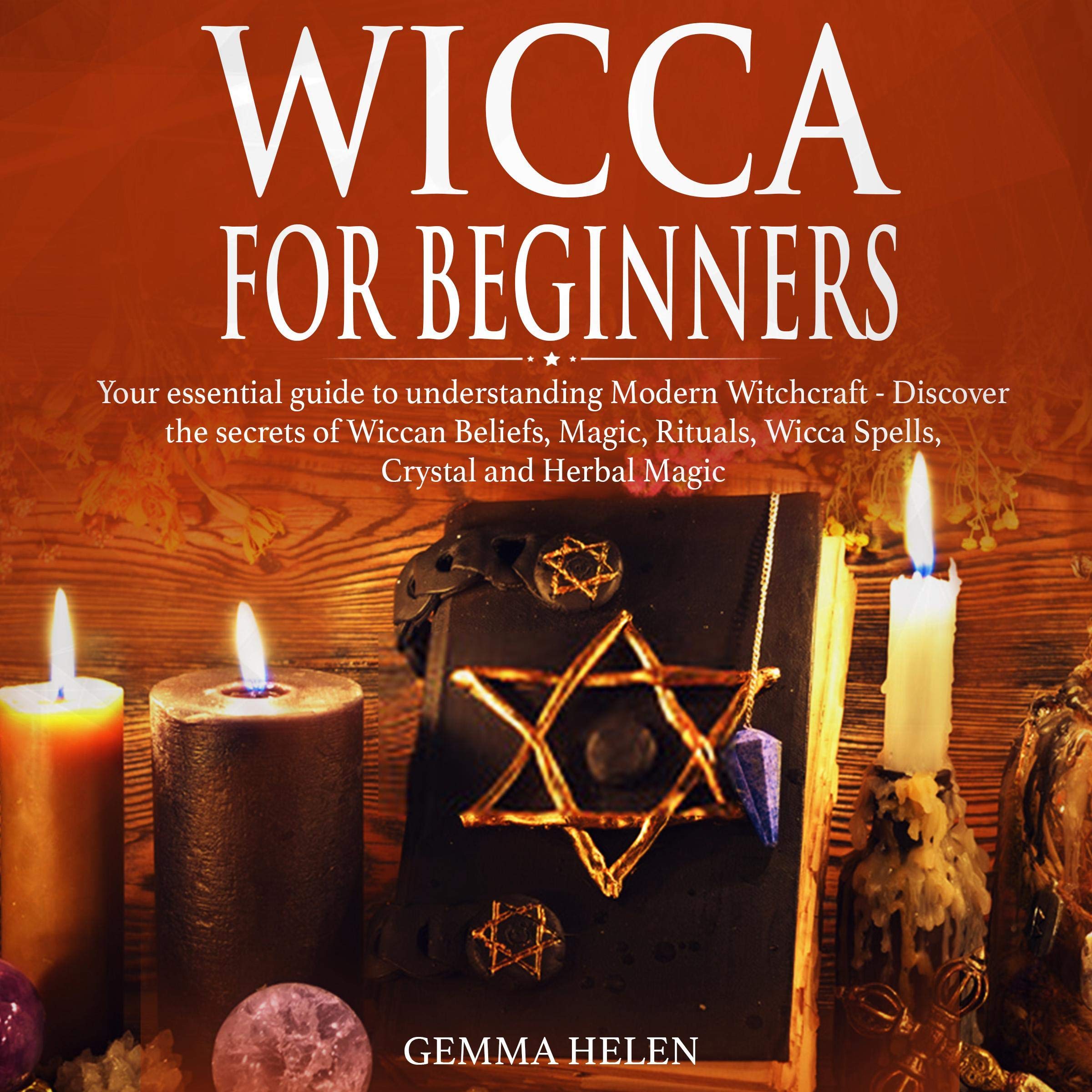 Wicca for Beginners: Your Essential Guide to Understanding Modern Witchcraft: Discover the Secrets of Wiccan Beliefs, Magic, Rituals, Wicca Spells, Crystal and Herbal Magic