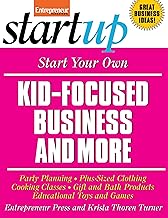 Start Your Own Kid Focused Business and More: Party Planning, Cooking Classes, Gift and Bath Products, Plus-Sized Clothing, Educational Toys and G (StartUp Series)