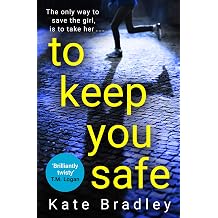 To Keep You Safe A gripping and unpredictable new thriller you wont be able to put down