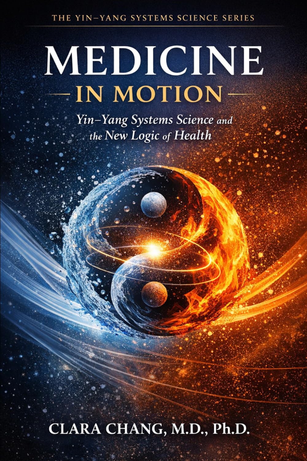 Medicine in Motion: Yin-Yang Systems Science and the New Logic of Health: 1 (Yin-Yang Systems Science Series)