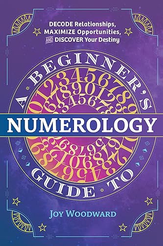 A Beginner's Guide to Numerology: Decode Relationships, Maximize Opportunities, and Discover Your Destiny