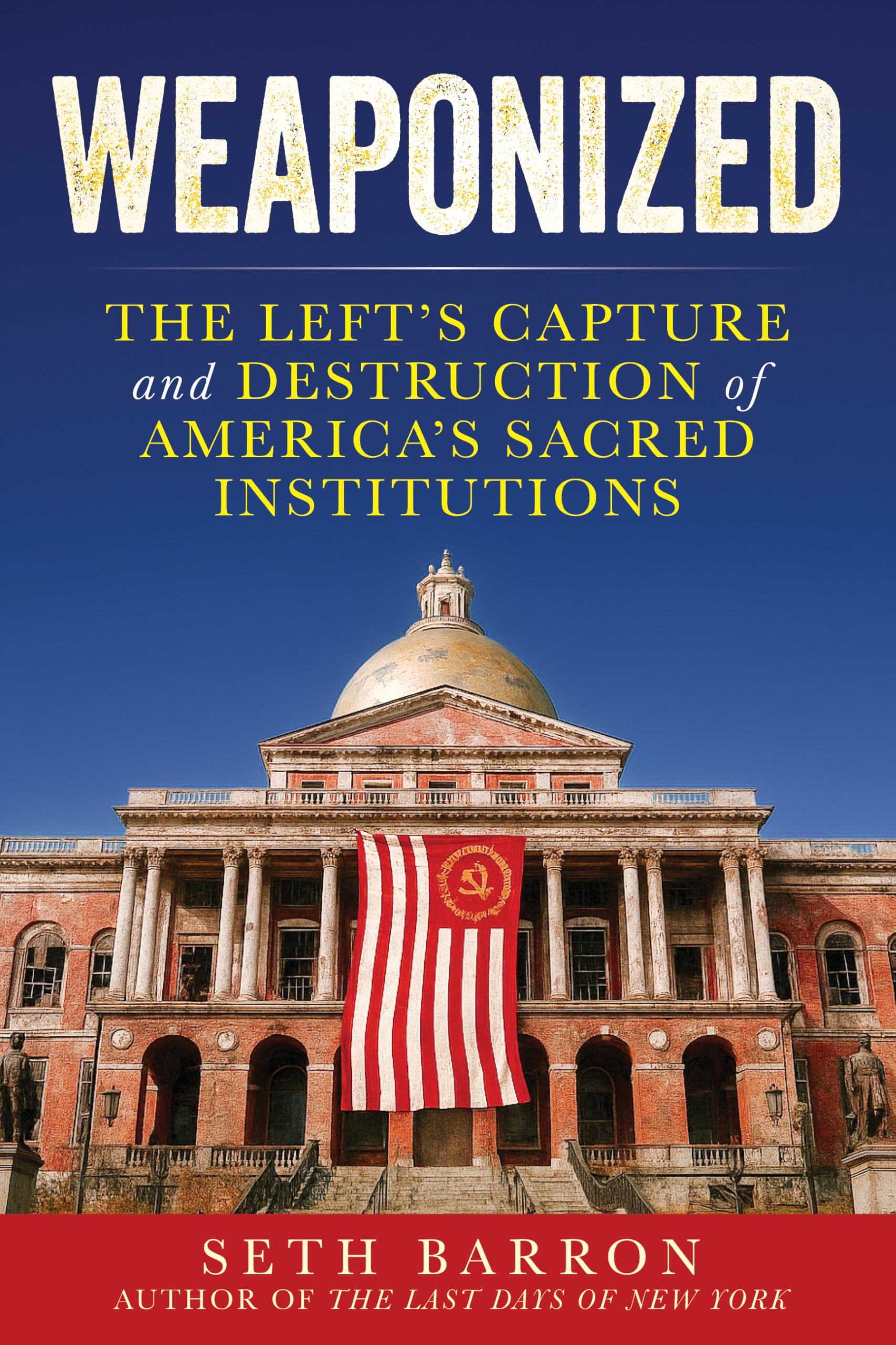 Weaponized: The Left's Capture and Destruction of America's Sacred Institutions