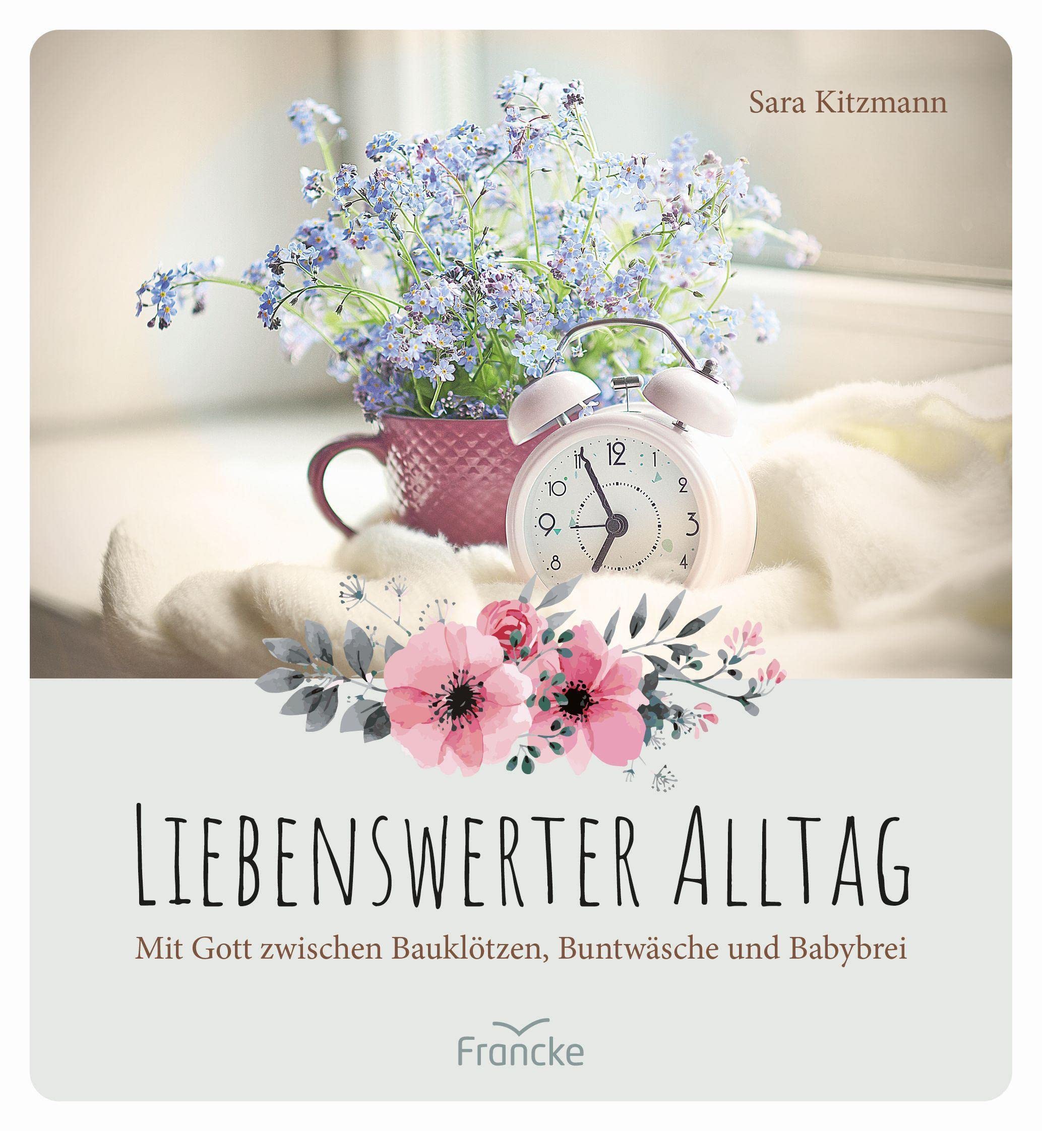 Liebenswerter Alltag: Mit Gott zwischen Bauklötzen, Buntwäsche und Babybrei: Gott zwischen Bauklötzen, Bundwäsche und Babybrei
