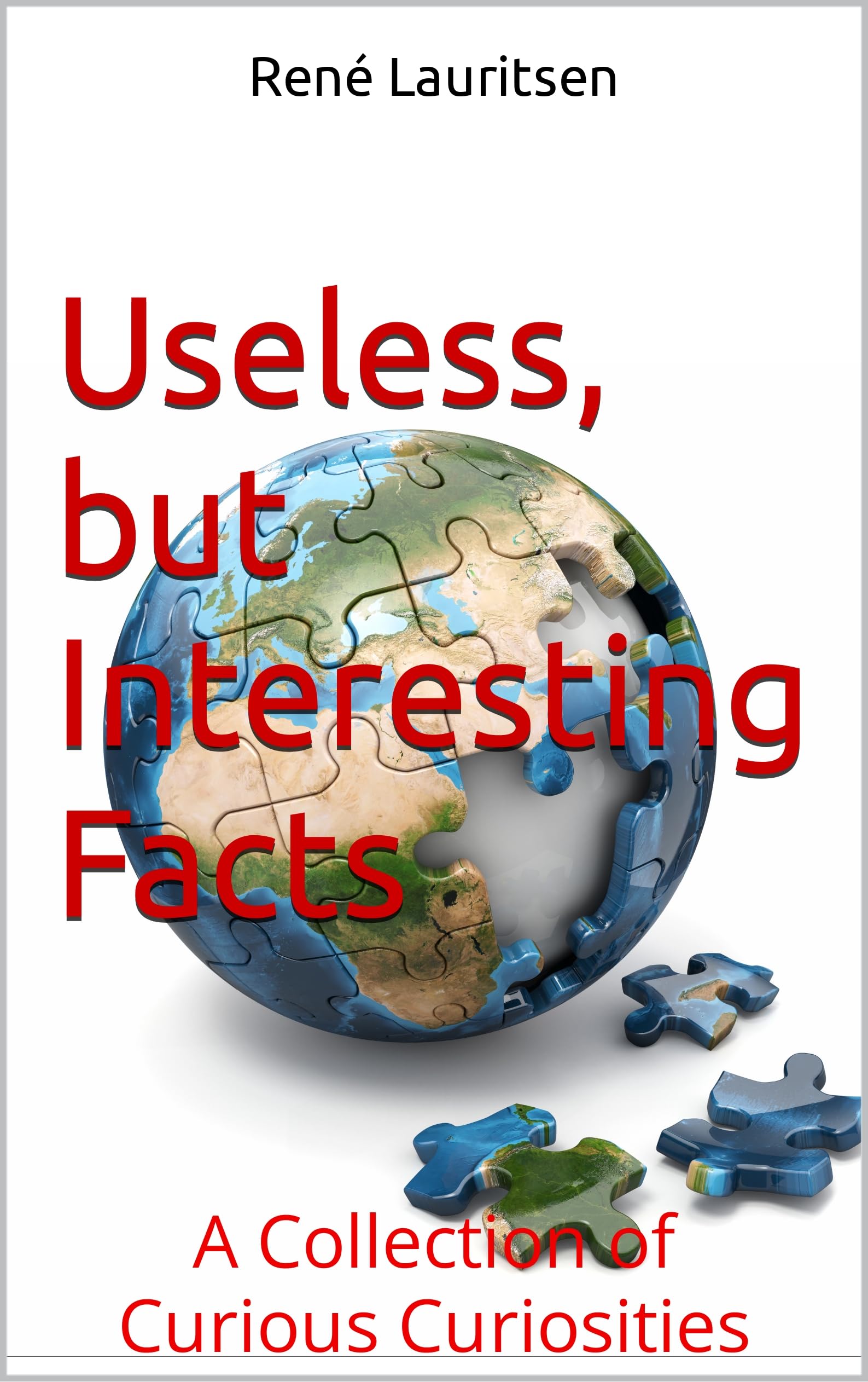 Useless, but Interesting Facts: A Collection of Curious Curiosities
