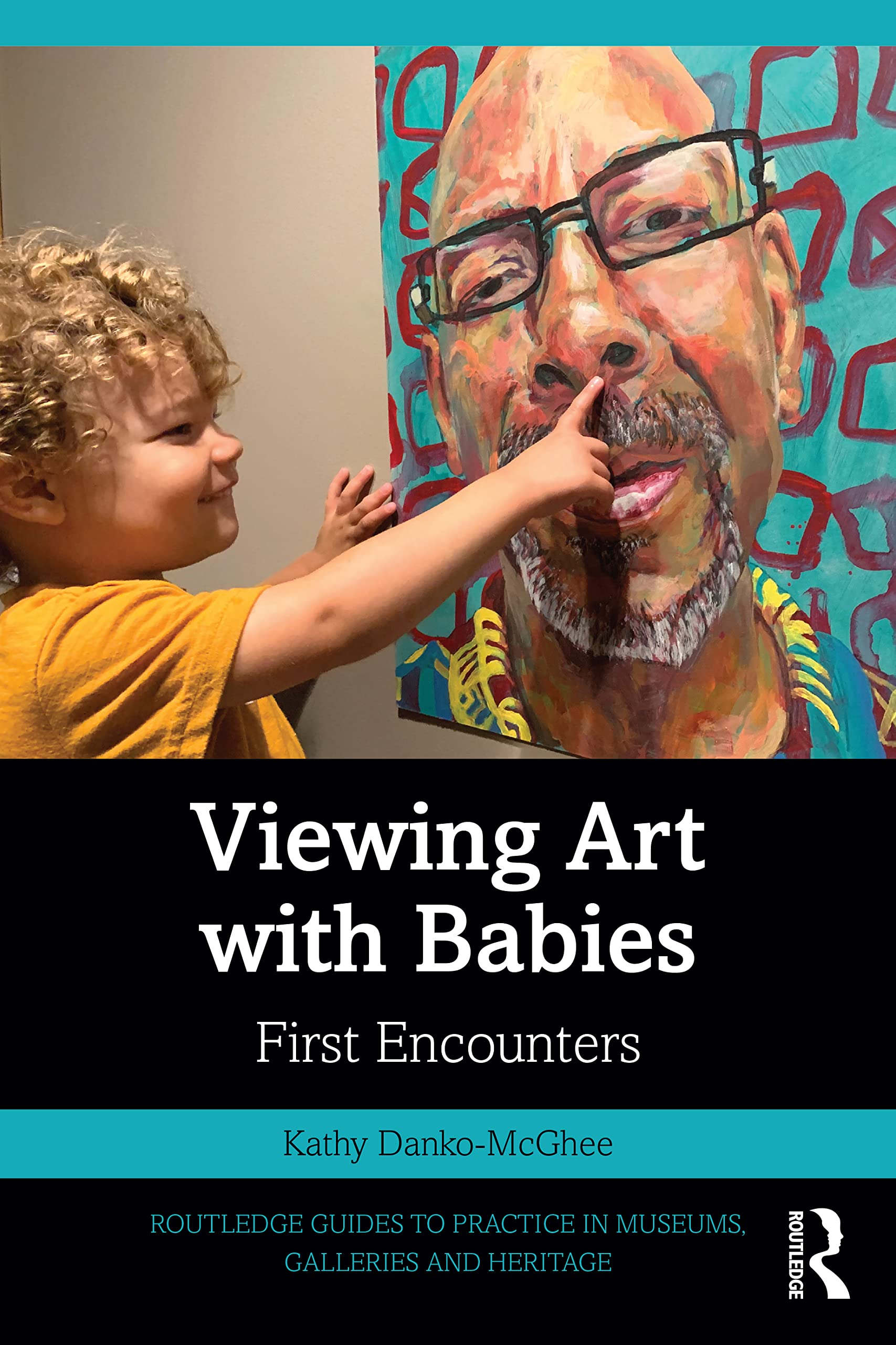 Viewing Art with Babies: First Encounters (Routledge Guides to Practice in Museums, Galleries and Heritage)