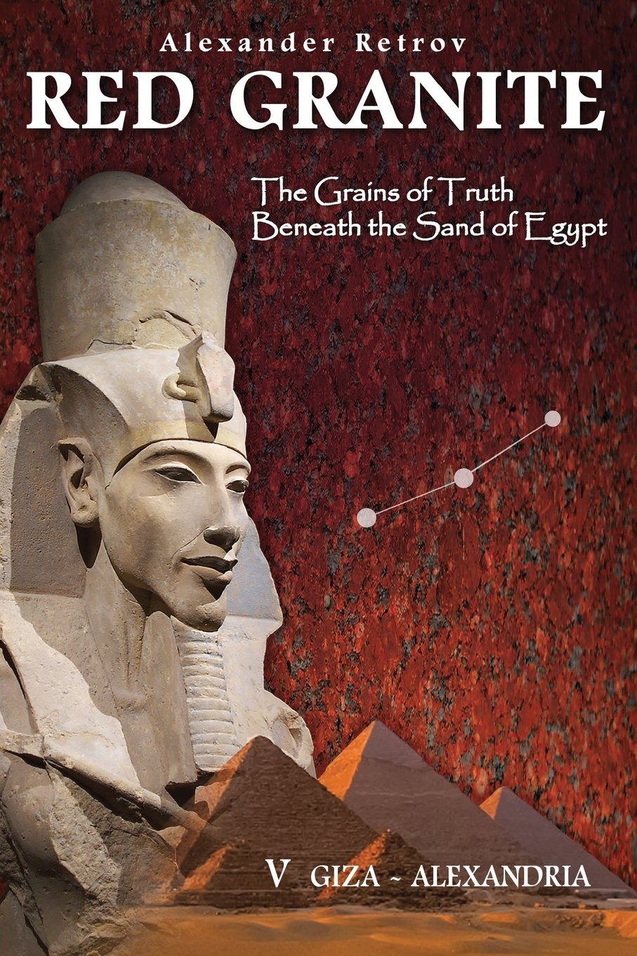 RED GRANITE - The Grains of Truth Beneath the Sand of Egypt: V GIZA - ALEXANDRIA