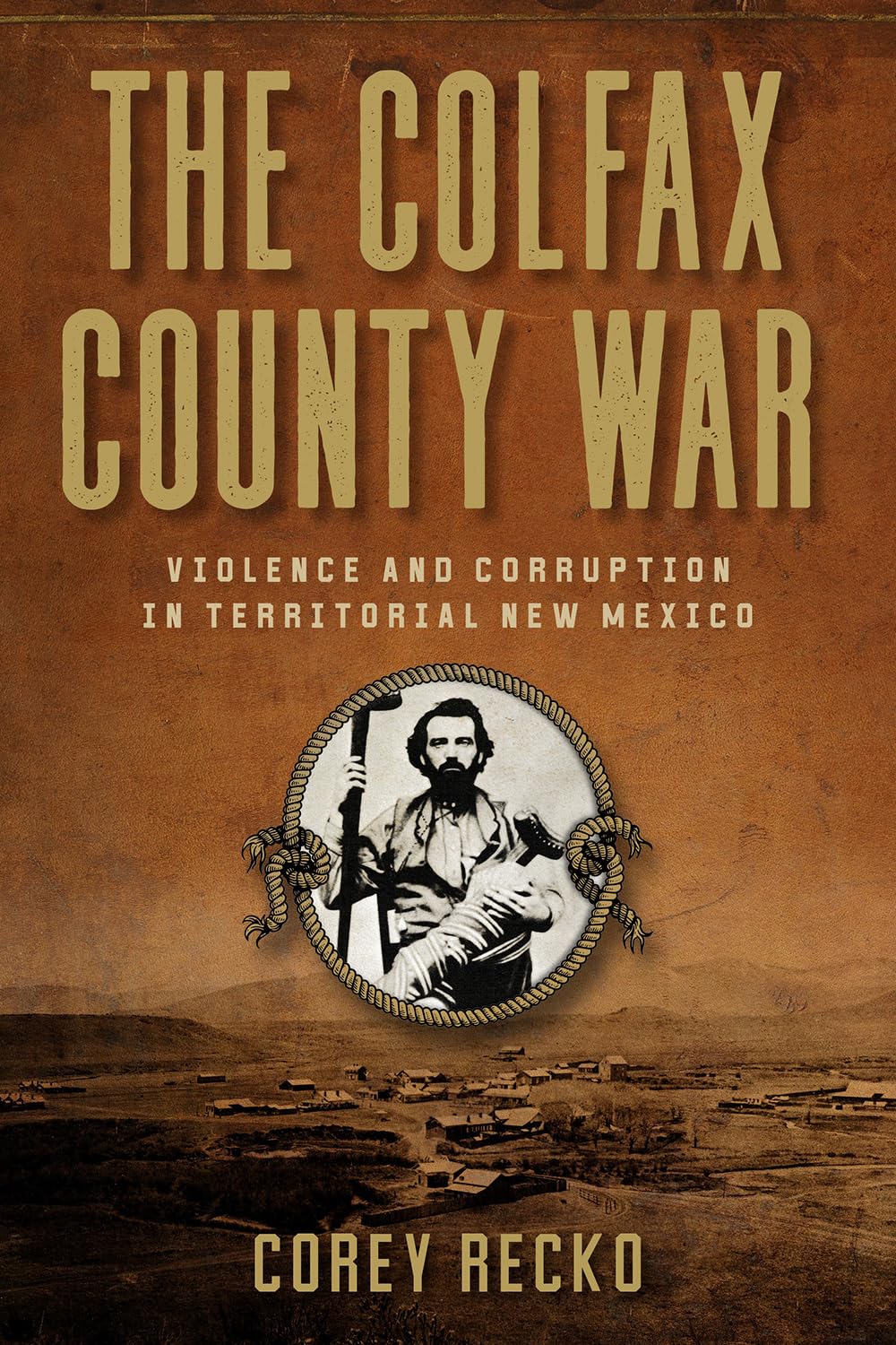 The Colfax County War Violence and Corruption in Territorial New