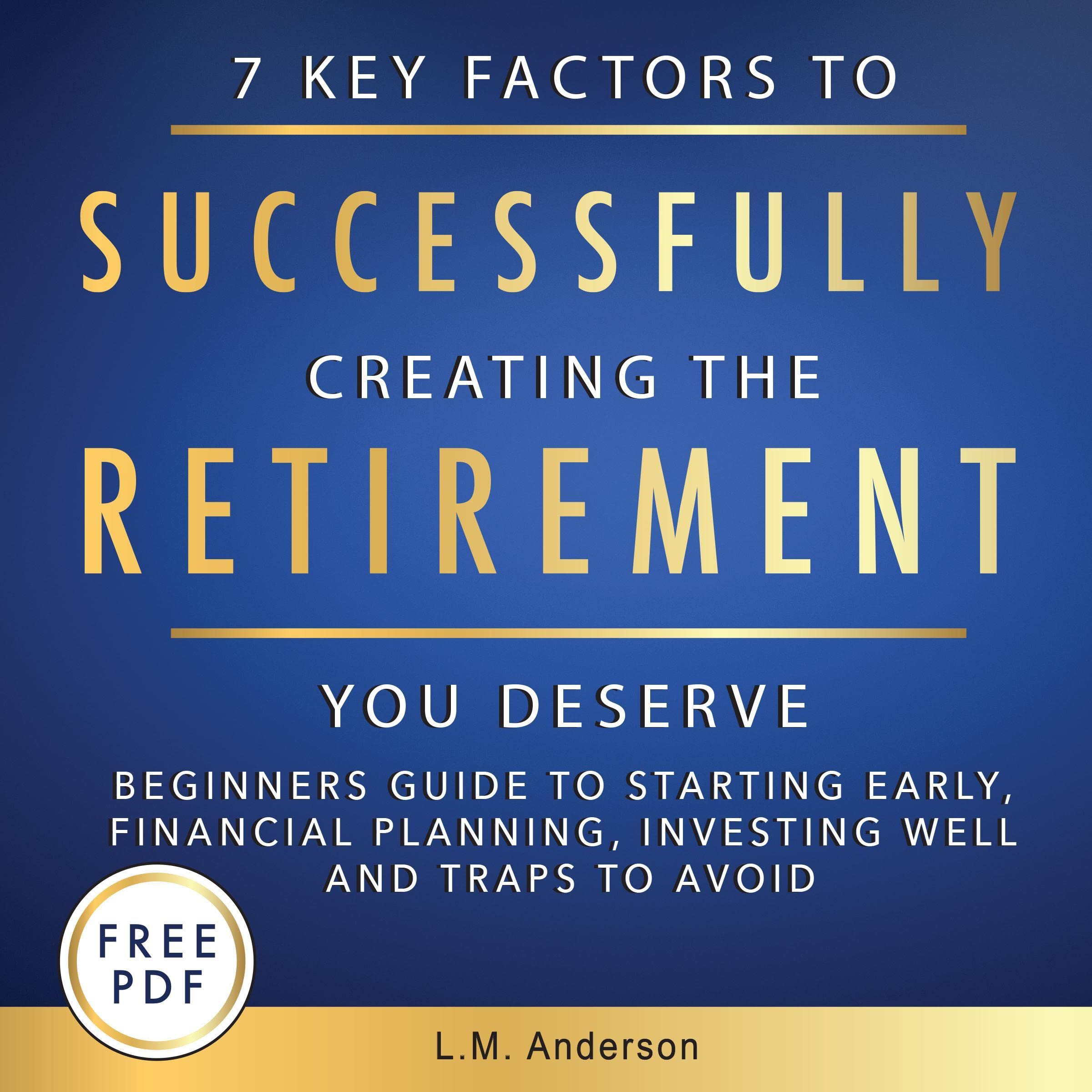 7 Key Factors to Successfully Creating the Retirement You Deserve
