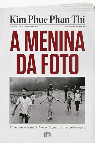 A menina da foto: Minhas memórias: Do horror da guerra ao caminho da paz