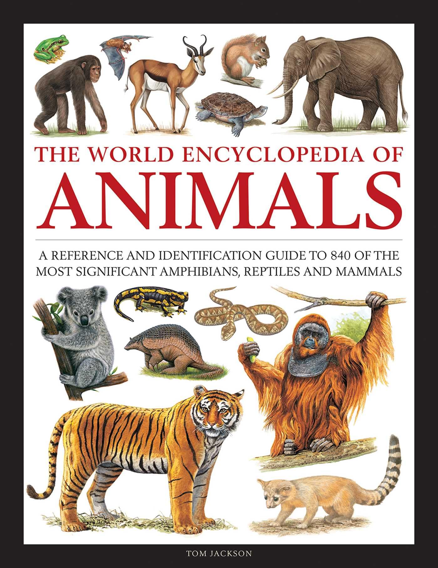 The World Encyclopedia of Animals: A Reference and Identification Guide to 840 of the Most Significant Amphibians, Reptiles and Mammals Hardcover – Illustrated, December 7, 2020
