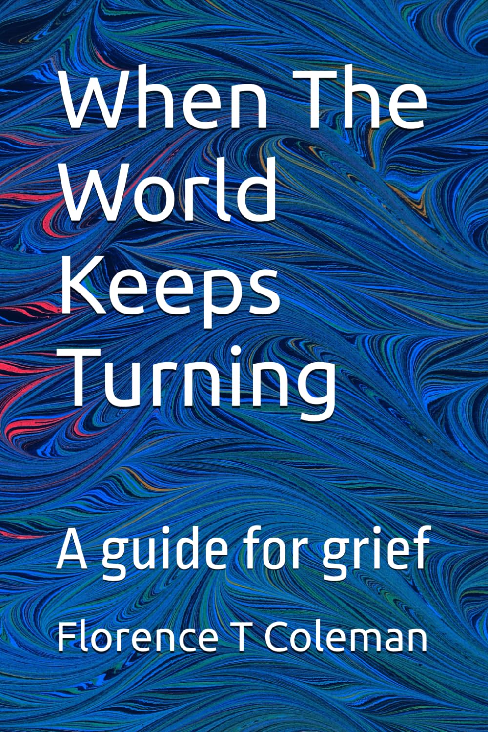 When The World Keeps Turning: A guide for grief