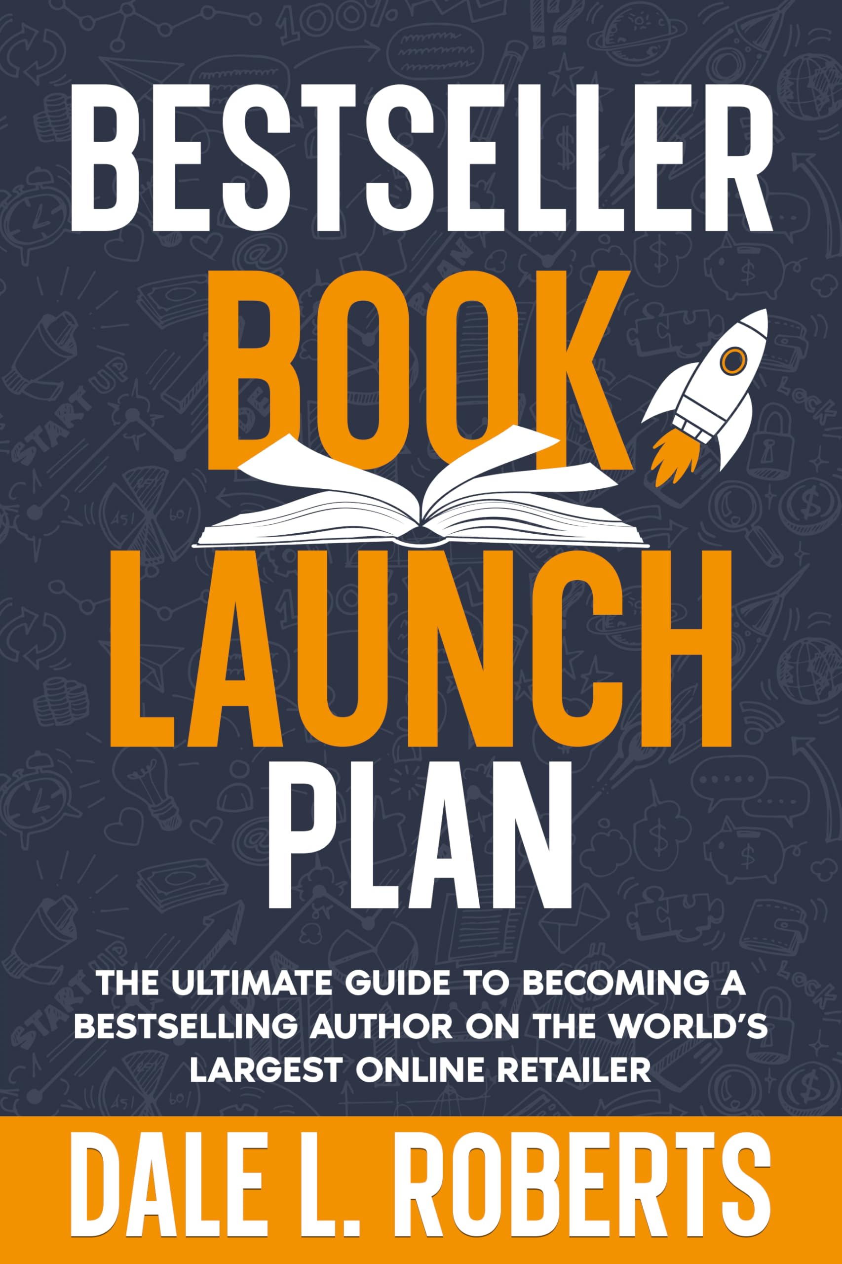 Bestseller Book Launch Plan: The Ultimate Guide to Becoming a Bestselling Author on the World’s Largest Online Retailer (Self-Publishing with Dale 7)