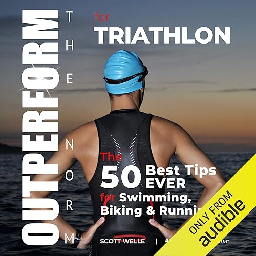 OUTPERFORM THE NORM for Triathlon: The 50 Best Tips EVER