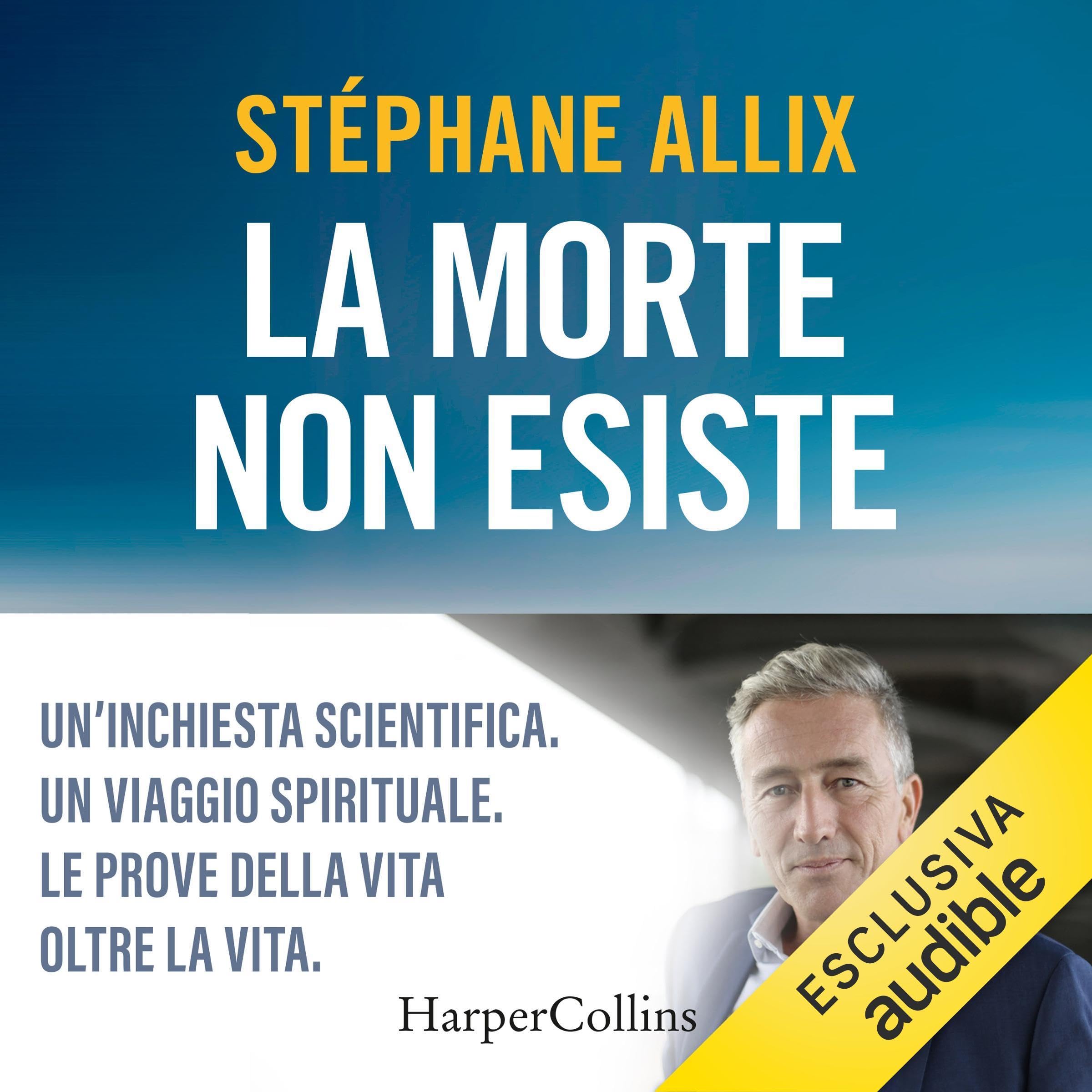 La morte non esiste: Un'inchiesta scientifica. Un viaggio spirituale. Le prove della vita oltre la vita