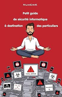 Petit guide de sécurité informatique à destination des particuliers: Sécurisez votre vie numérique et gagnez en sérénité ! (PAS DE PANIQUE !)