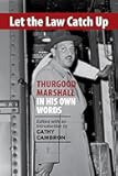 Let the Law Catch Up: Thurgood Marshall in His Own Words