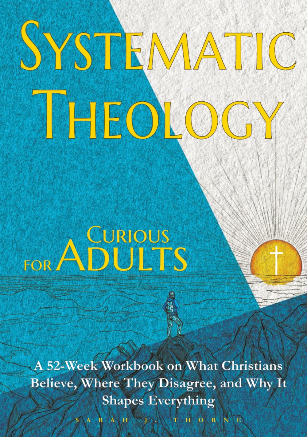 Systematic Theology for Curious Adults: A 52-Week Workbook on What Christians Believe, Where They Disagree, and Why It Shapes Everything