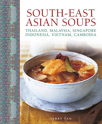 South-East Asian Soups: Thailand, Malaysia, Singapore, Indonesia, Vietnam, Cambodia