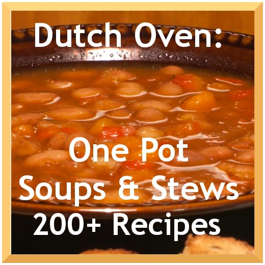 Dutch Oven Cooking: Soup and Stew Recipes