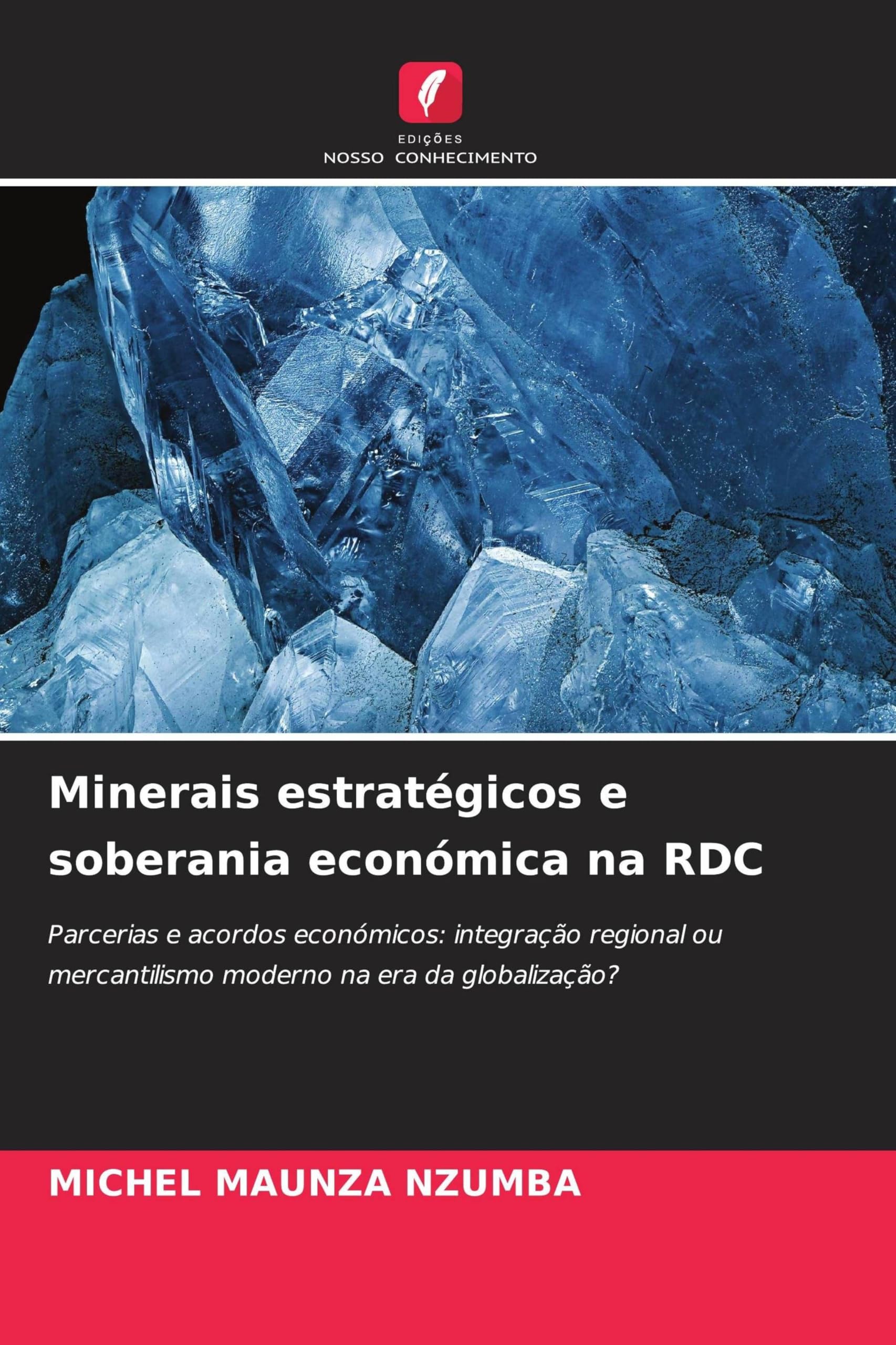 Minerais estratégicos e soberania económica na RDC: Parcerias e acordos económicos: integração regional ou mercantilismo moderno na era da globalização?