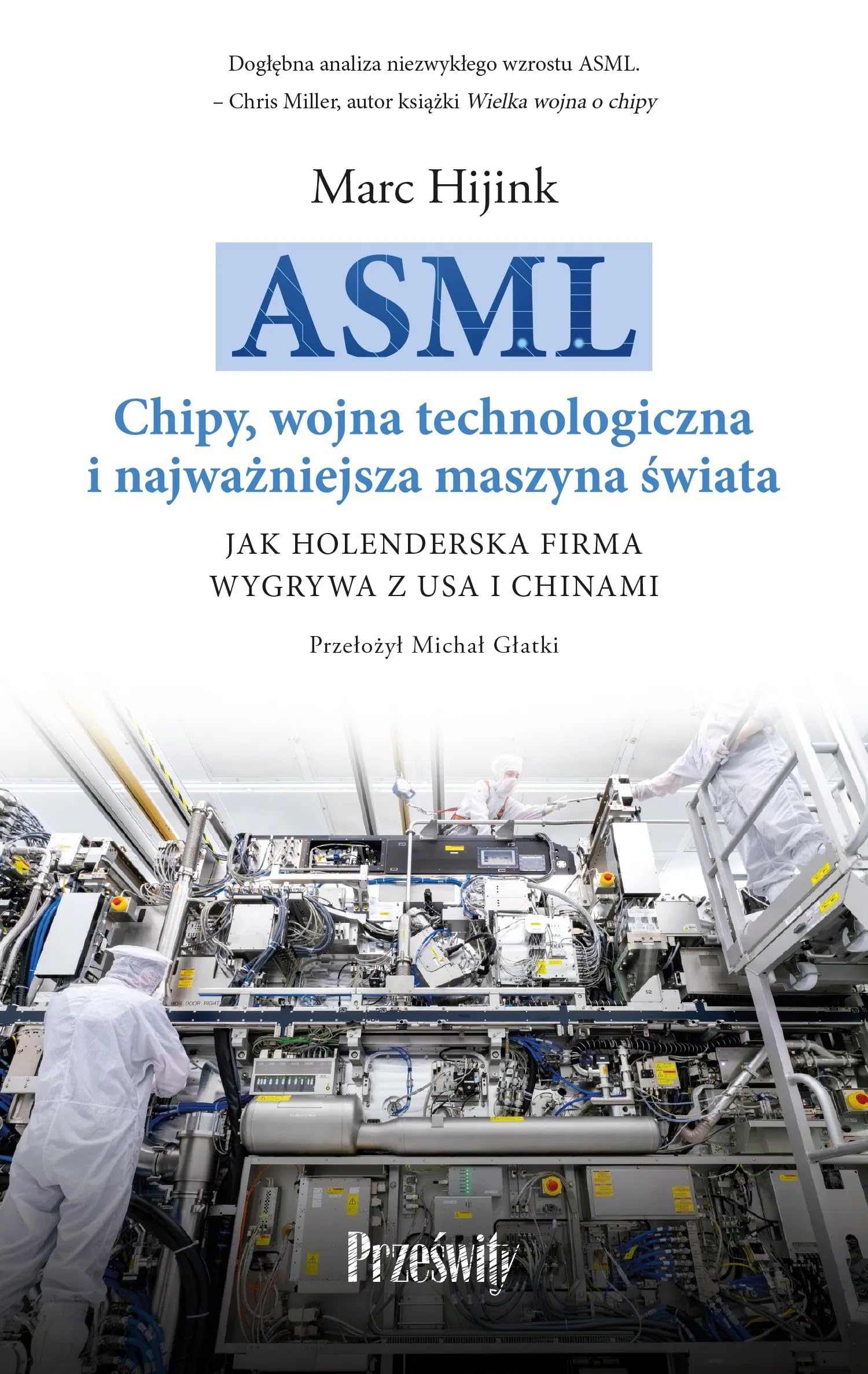 ASML. Chipy, wojna technologiczna i najważniejsza maszyna świata: Jak holenderska firma wygrywa z USA i Chinami