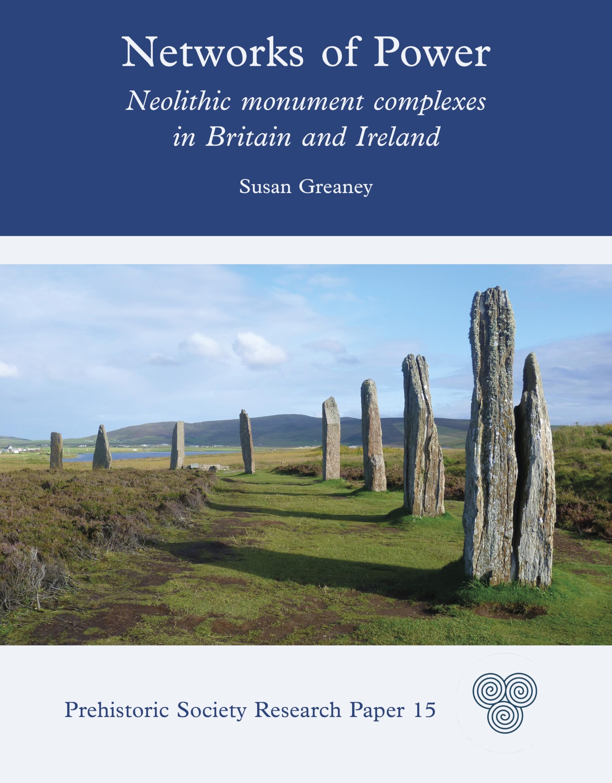 Networks of Power: Neolithic Monument Complexes in Britain and Ireland (Prehistoric Society Research Papers)