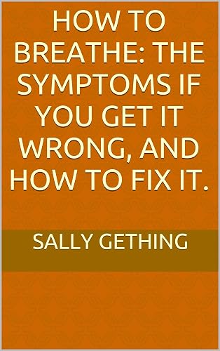 How To Breathe: The Symptoms if You Get it Wrong,