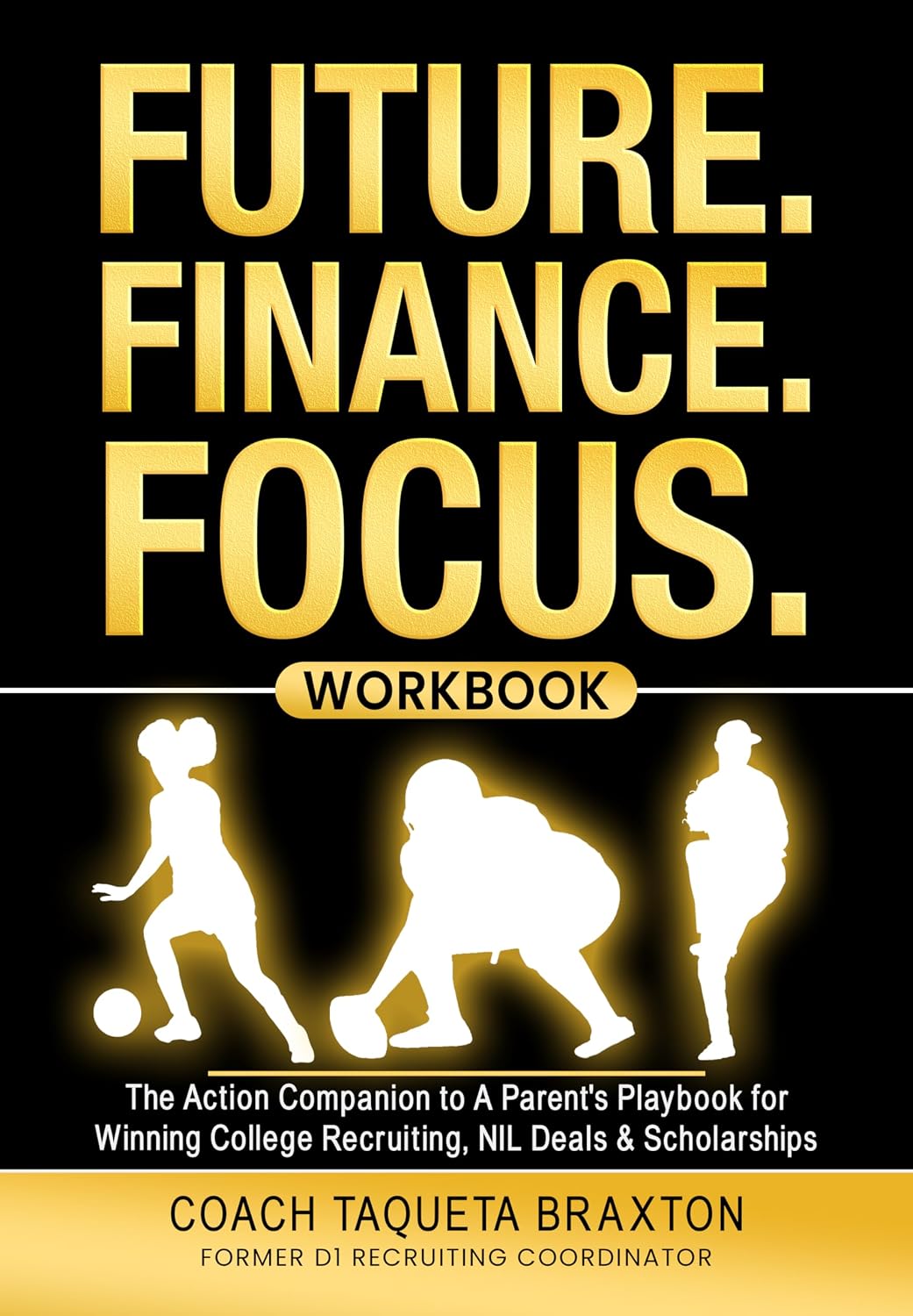 FUTURE. FINANCE. FOCUS. WORKBOOK: The Action Companion to A Parent's Playbook for Winning College Recruiting, NIL Deals & Scholarships