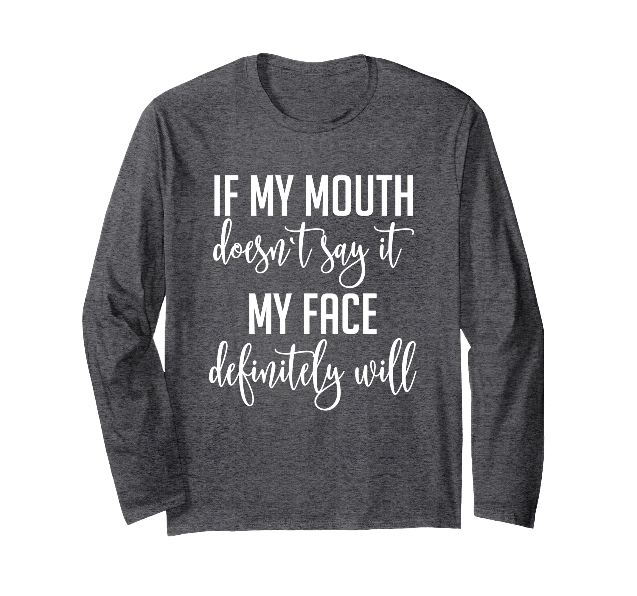 If My Mouth Doesn't Say It My Face Definitely Will Sarcastic Long Sleeve T-Shirt
