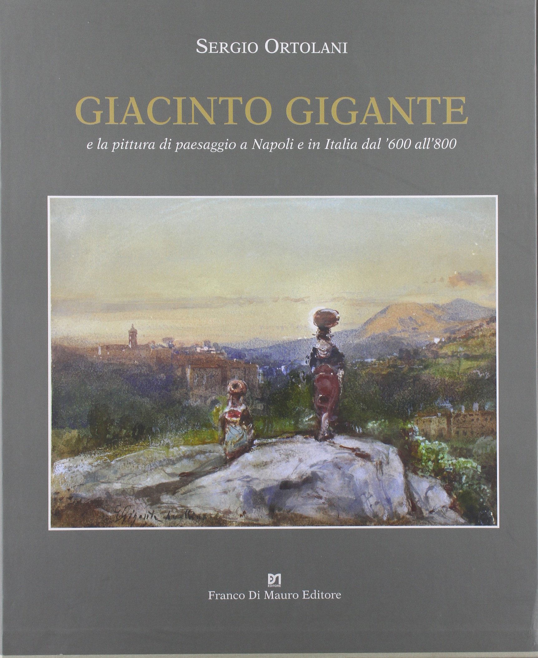 Giacinto Gigante e la pittura di paesaggio Livre d'Art Italie 17e-19e Siècle