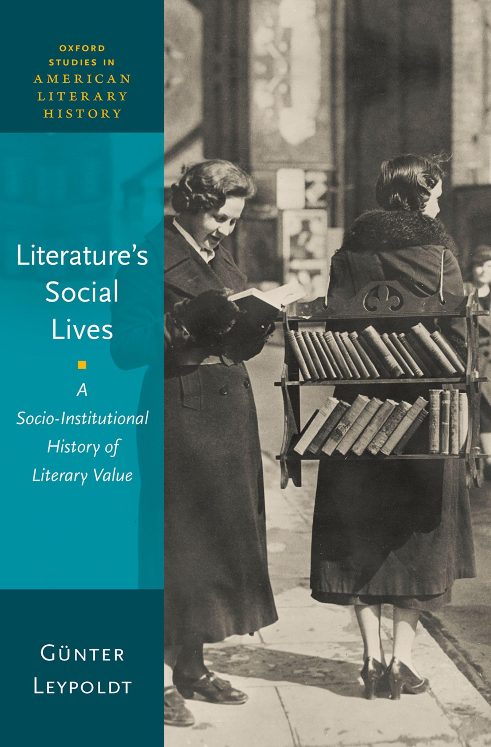Literature's Social Lives: A Socio-institutional History of Literary Value (Oxford Studies in American Literary History)