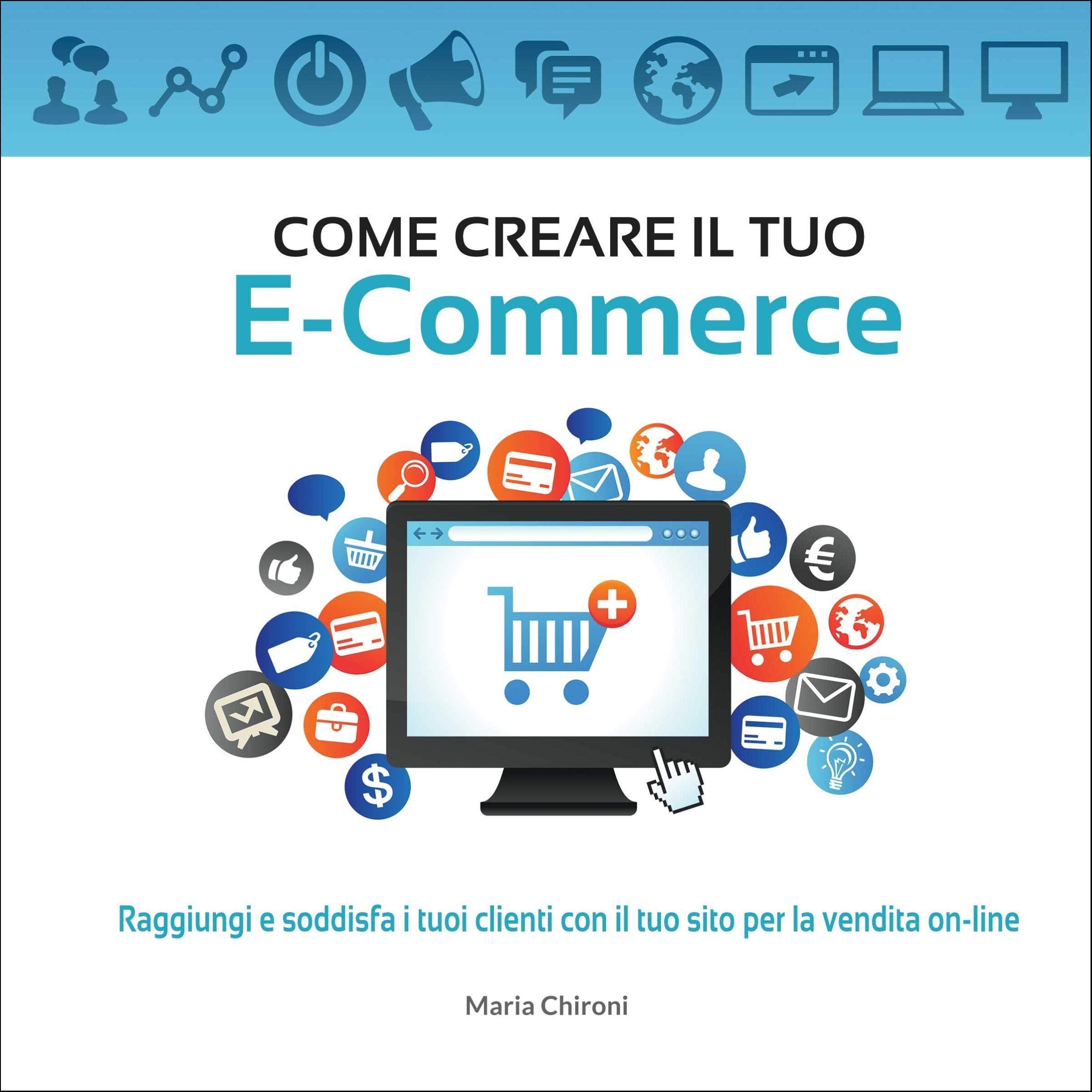 Come creare il tuo E-Commerce: Raggiungi e soddisfa i tuoi clienti con il tuo sito per la vendita on-line