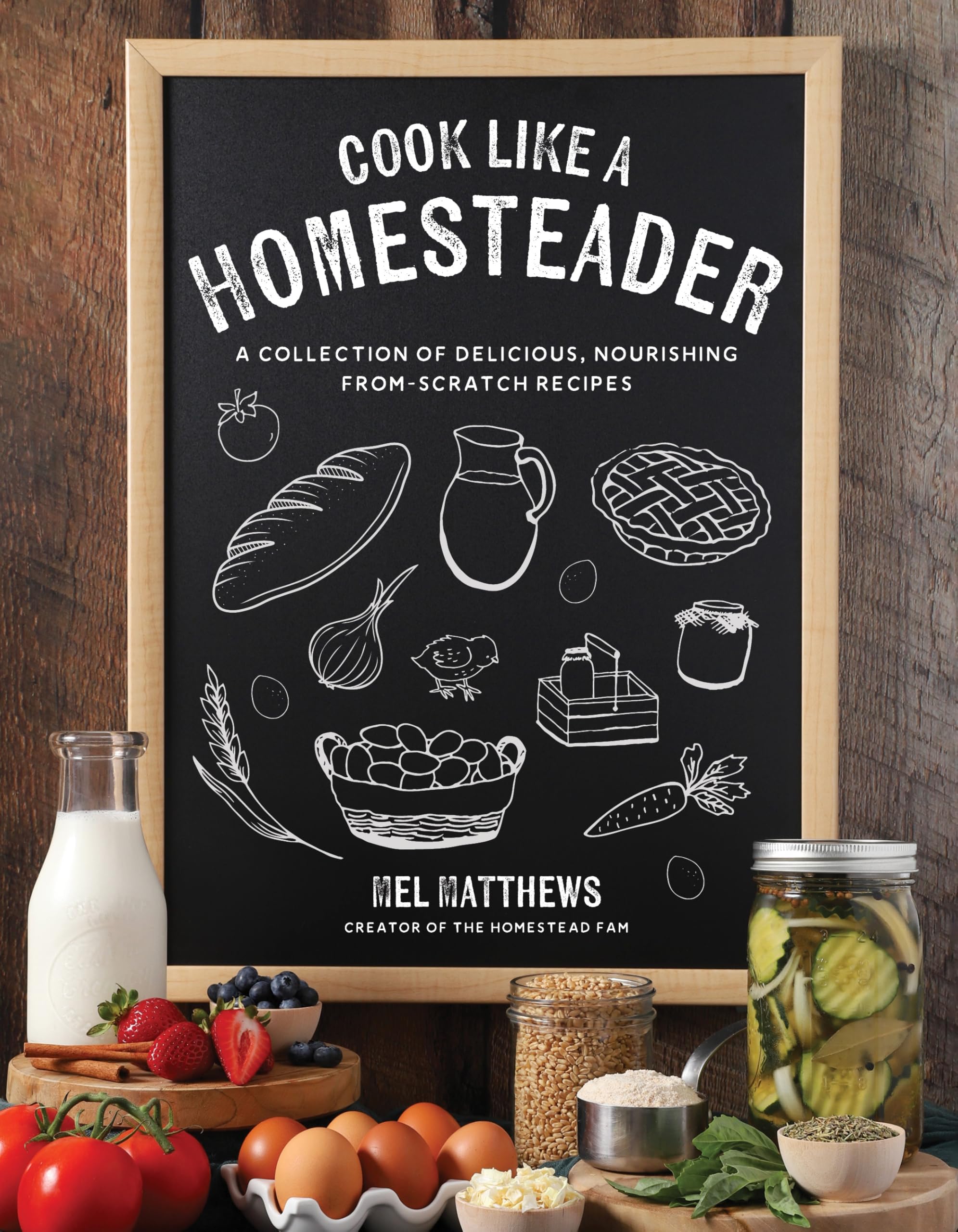 Cook Like a Homesteader: A Collection of Delicious, Nourishing From-Scratch Recipes