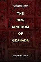 The New Kingdom of Granada: The Making and Unmaking of Spain's Atlantic Empire