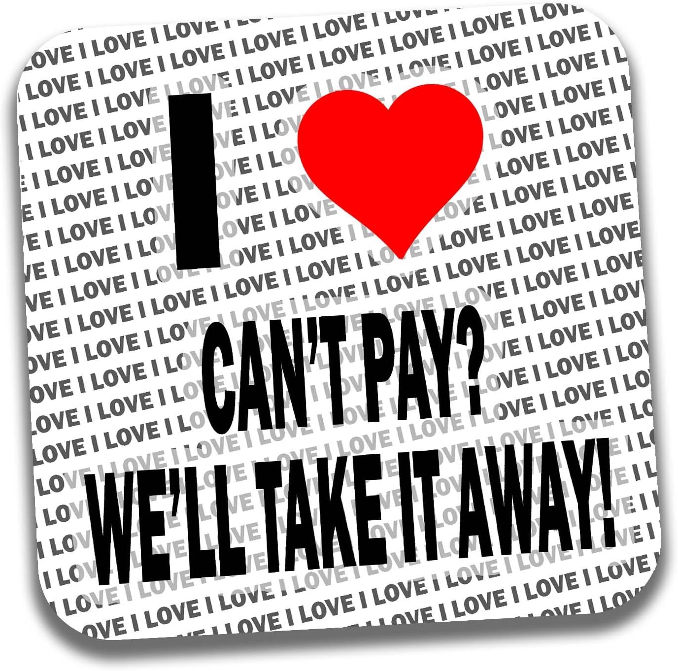 I Love Can't Pay? We'll Take