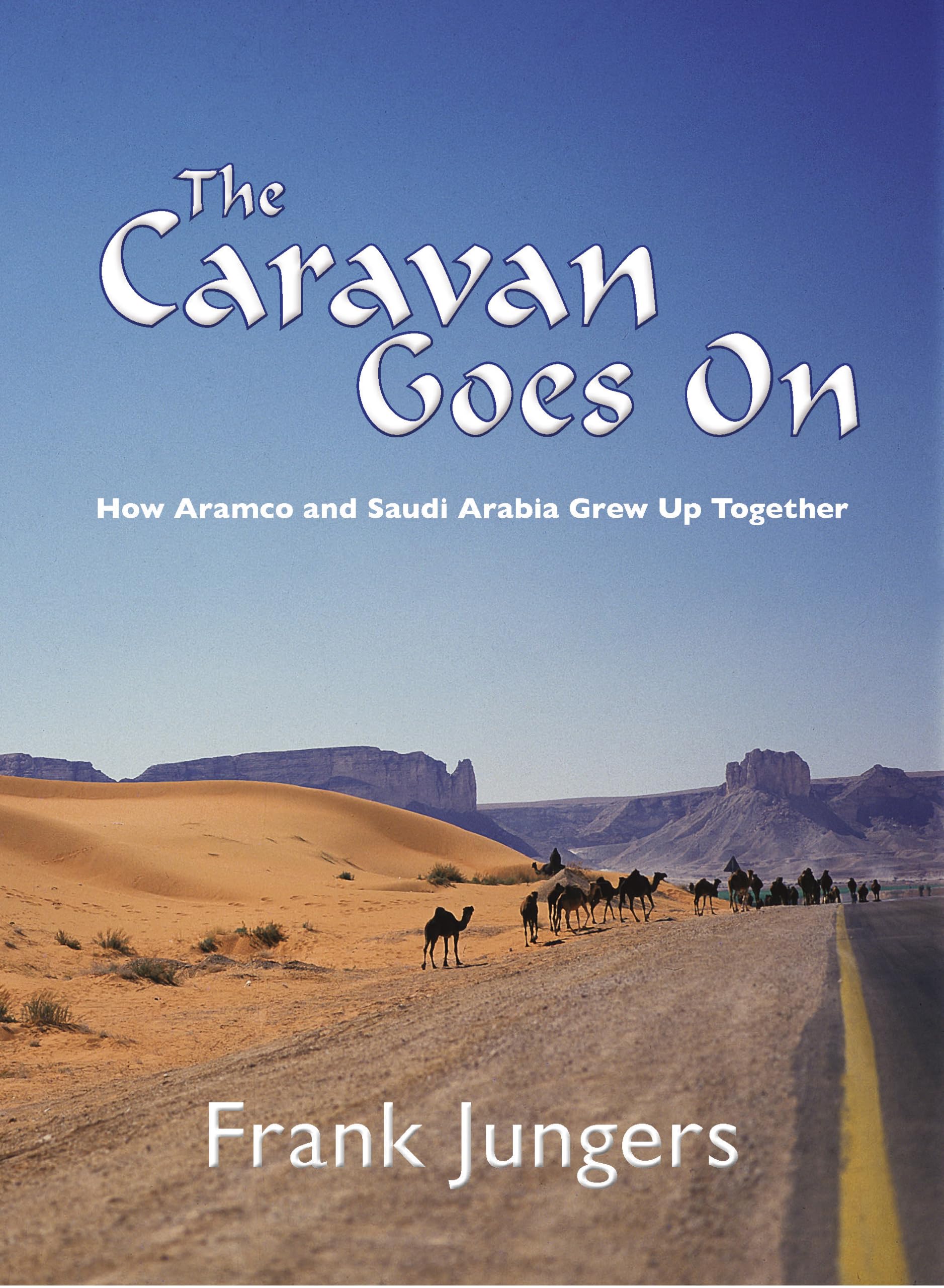 The Caravan Goes on: How Aramco and Saudi Arabia Grew Up Together