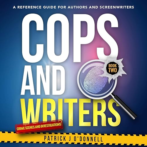 Cops and Writers: Book 2: Crime Scenes and Investigations: A Reference Guide for Authors and Screenwriters