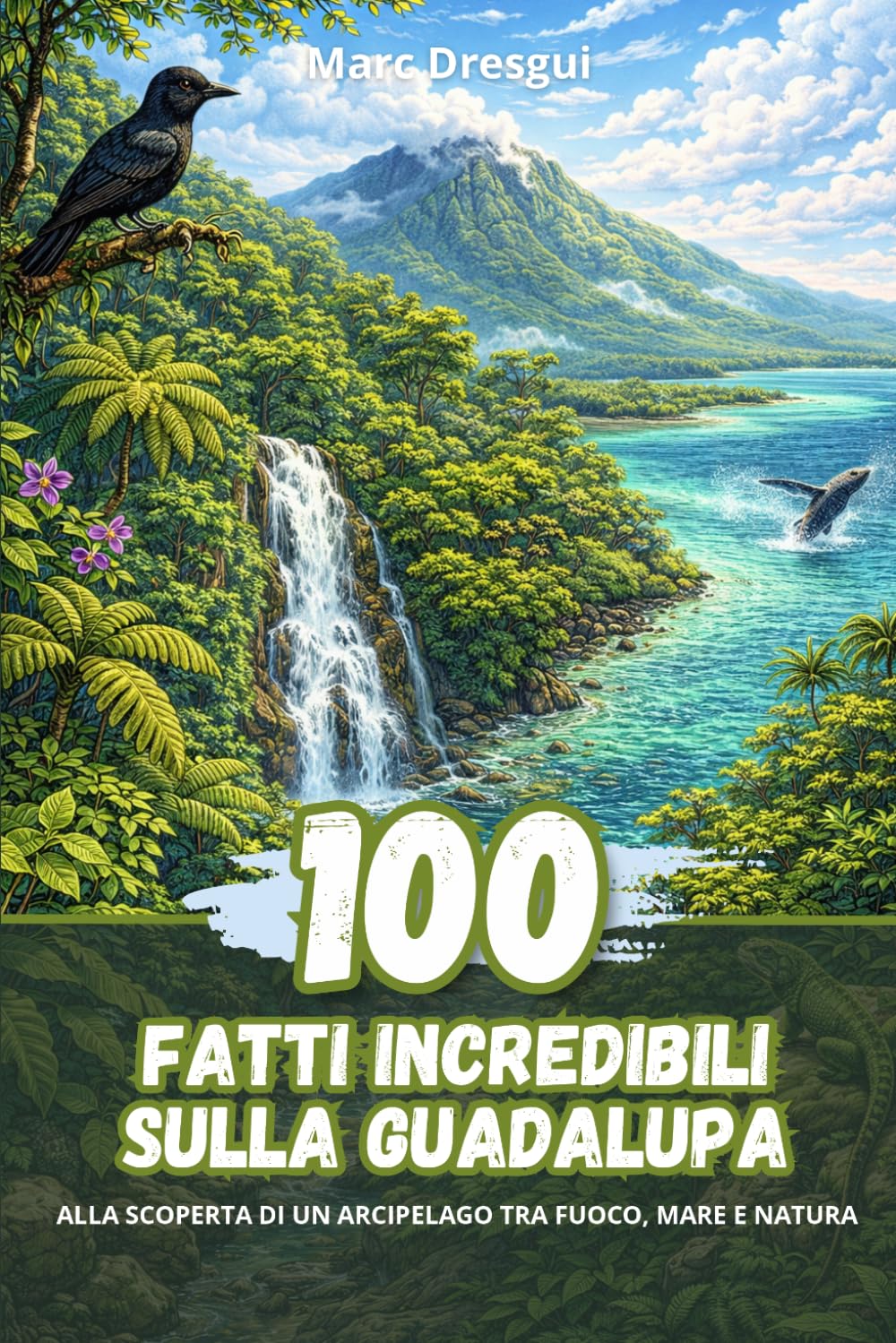 100 fatti incredibili sulla Guadalupa: Alla scoperta di un arcipelago tra fuoco, mare e natura